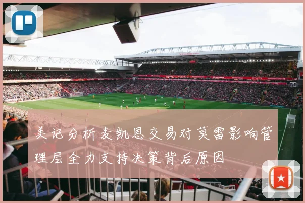 美记分析麦凯恩交易对莫雷影响管理层全力支持决策背后原因